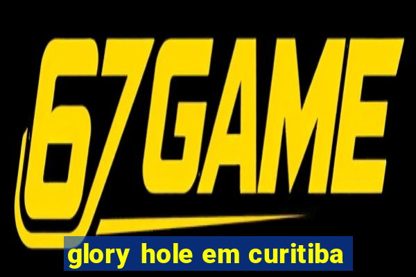 glory hole em curitiba